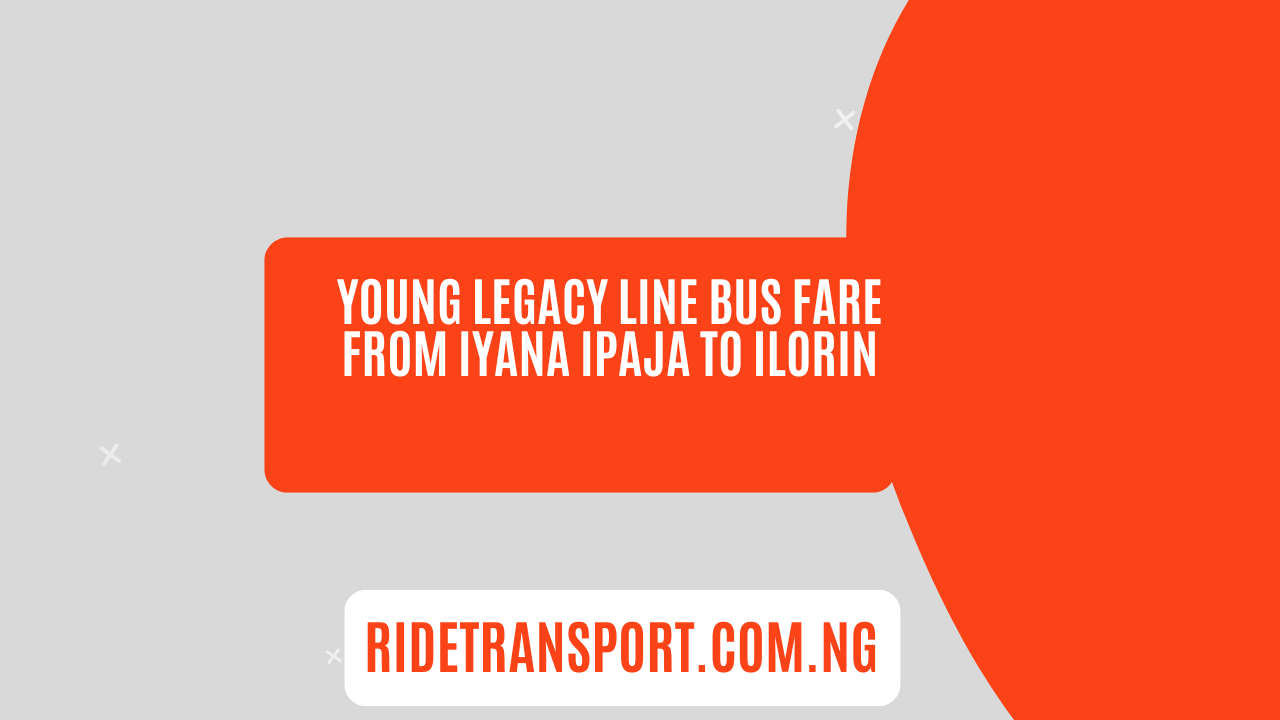 Young Legacy Line Bus Fare from Iyana Ipaja to Ilorin
